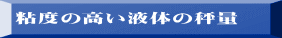 粘度の高い液体の秤量